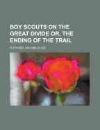 Boy Scouts on the Great Divide; Or, the Ending of the Trail