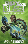 Boy vs Beast Battle of the Mutants #12: Aquaterros