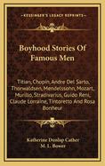 Boyhood Stories of Famous Men: Titian, Chopin, Andre del Sarto, Thorwaldsen, Mendelssohn, Mozart, Murillo, Stradivarius, Guido Reni, Claude Lorraine, Tintoretto & Rosa Bonheur, Tomboy of Bordeaux,