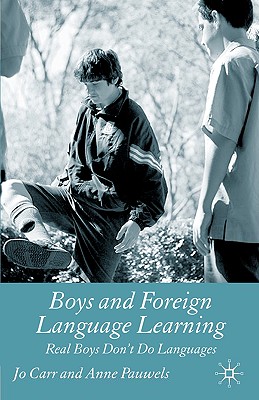 Boys and Foreign Language Learning: Real Boys Don't Do Languages - Carr, J, and Pauwels, A