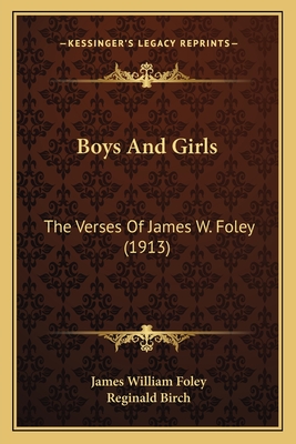 Boys and Girls: The Verses of James W. Foley (1913) - Foley, James William, and Birch, Reginald (Illustrator)