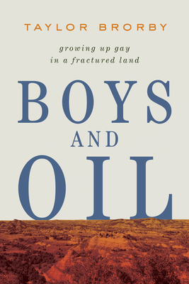 Boys and Oil: Growing Up Gay in a Fractured Land - Brorby, Taylor