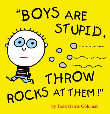 Boys Are Stupid, Throw Rocks at Them! - Goldman, Todd Harris