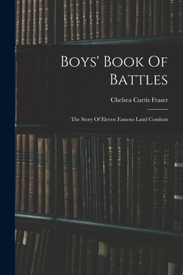 Boys' Book Of Battles: The Story Of Eleven Famous Land Combats - Fraser, Chelsea Curtis
