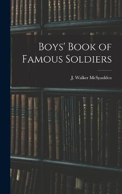 Boys' Book of Famous Soldiers - McSpadden, J Walker