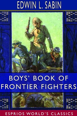 Boys' Book of Frontier Fighters (Esprios Classics) - Sabin, Edwin L