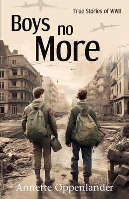 Boys No More: True Stories of WWII - Oppenlander, Annette