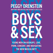 Boys & Sex: Young Men on Hookups, Love, Porn, Consent, and Navigating the New Masculinity