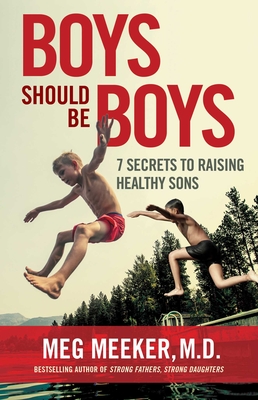 Boys Should Be Boys: 7 Secrets to Raising Healthy Sons - Meeker, Meg