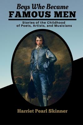 Boys Who Became Famous Men: Stories of the Childhood of Poets, Artists, and Musicians - Classics, Daybreak, and Skinner, Harriet Pearl