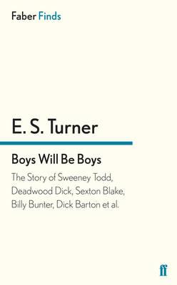 Boys Will Be Boys: The Story of Sweeney Todd, Deadwood Dick, Sexton Blake, Billy Bunter, Dick Barton et al. - Turner, E. S.