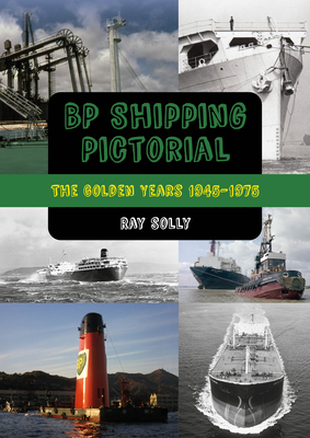 BP Shipping Pictorial: The Golden Years 1945 - 1975 - Solly, Ray