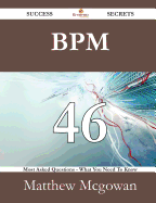 Bpm 46 Success Secrets - 46 Most Asked Questions on Bpm - What You Need to Know