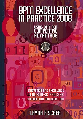 BPM Excellence in Practice: Using BPM for Competitive Advantage - Fischer, Layna