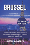 Br?ssel Reisef?hrer 2024: Entdecken Sie das Herz Europas: Entdecken Sie verborgene Sch?tze und lokale Sch?tze