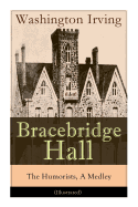 Bracebridge Hall - The Humorists, A Medley (Illustrated): Satirical Novel