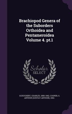 Brachiopod Genera of the Suborders Orthoidea and Pentameroidea Volume 4. pt.1 - Schuchert, Charles, and Cooper, G Arthur 1902-