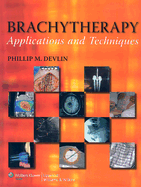 Brachytherapy: Applications and Techniques - Devlin, Phillip M, MD, Facr