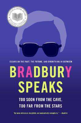 Bradbury Speaks: Too Soon from the Cave, Too Far from the Stars - Bradbury, Ray