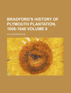 Bradford's History of Plymouth Plantation, 1606-1646 Volume 6