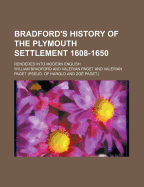 Bradford's History of the Plymouth Settlement 1608-1650; Rendered Into Modern English