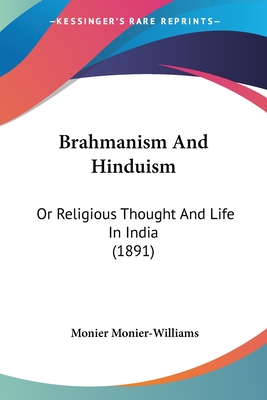 Brahmanism And Hinduism: Or Religious Thought And Life In India (1891) - Monier-Williams, Monier, Sir