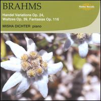 Brahms: Handel Variations, Op. 24; Waltzes, Op. 39; Fantasias, Op. 116 - Misha Dichter (piano)