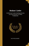 Brahms' Lieder: Einfuhrung in Seine Gesange Fur Eine Und Zwei Stimmen Von Max Friedlaender.