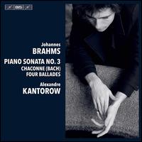 Brahms: Piano Sonata No. 3; Chaconne (Bach); Four Ballades - Alexandre Kantorow (piano)