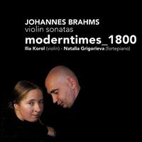 Brahms: Violin Sonatas - Ilja Korol (violin); moderntimes_1800; Natalia Grigorieva (fortepiano)