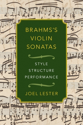 Brahms's Violin Sonatas: Style, Structure, Performance - Lester, Joel