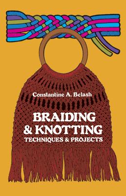 Braiding and Knotting: Techniques and Projects - Belash, Constantine A