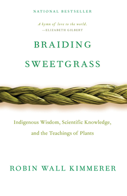 Braiding Sweetgrass: Indigenous Wisdom, Scientific Knowledge and the Teachings of Plants - Kimmerer, Robin Wall