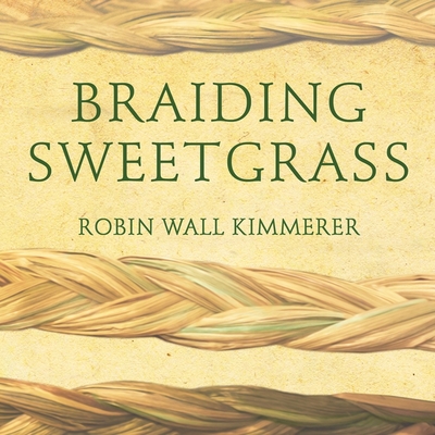 Braiding Sweetgrass: Indigenous Wisdom, Scientific Knowledge and the Teachings of Plants - Kimmerer, Robin Wall (Read by)