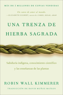 Braiding Sweetgrass / Una Trenza de Hierba Sagrada (Spanish Edition): Sabidur?a Ind?gena, Conocimiento Cient?fico Y Las Enseanzas de Las Plantas - Kimmerer, Robin Wall, and Mateos, David Muoz (Translated by)