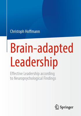 Brain-adapted Leadership: Effective Leadership according to Neuropsychological Findings - Hoffmann, Christoph