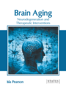 Brain Aging: Neurodegeneration and Therapeutic Interventions - Pearson, Isla (Editor)
