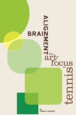 Brain Alignment: The Art of Focus In Tennis - Rasheed, Charly P
