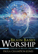 Brain-Based Worship: Remembering the Mind-Body Connection