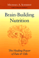 Brain-Building Nutrition: The Healing Power of Fats and Oils - Schmidt, Michael