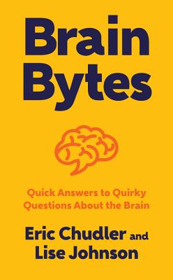 Brain Bytes: Quick Answers to Quirky Questions about the Brain - Chudler, Eric, and Johnson, Lise A