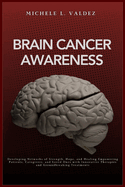Brain Cancer Awareness: Developing Networks of Strength, Hope, and Healing Empowering Patients, Caregivers, and Loved Ones with Innovative Therapies and Groundbreaking Treatments