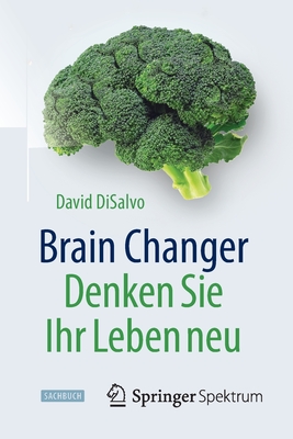 Brain Changer - Denken Sie Ihr Leben Neu - DiSalvo, David, and Wissmann, Jorunn (Translated by), and Meyer, Stephan