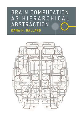 Brain Computation as Hierarchical Abstraction - Ballard, Dana H, Professor