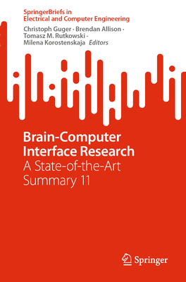 Brain-Computer Interface Research: A State-of-the-Art Summary 11 - Guger, Christoph (Editor), and Allison, Brendan (Editor), and Rutkowski, Tomasz M. (Editor)