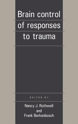 Brain Control of Responses to Trauma - Rothwell, Arthur, and Rothwell, Nancy J (Editor)