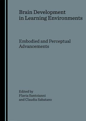 Brain Development in Learning Environments: Embodied and Perceptual Advancements - Sabatano, Claudia (Editor), and Santoianni, Flavia (Editor)
