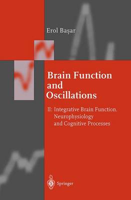 Brain Function and Oscillations: Volume II: Integrative Brain Function. Neurophysiology and Cognitive Processes - Ba Ar, Erol