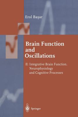 Brain Function and Oscillations: Volume II: Integrative Brain Function. Neurophysiology and Cognitive Processes - Ba ar, Erol