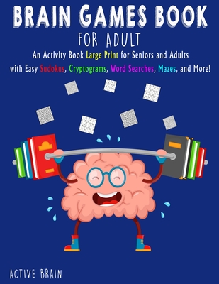 Brain Games Book for Adults: An Activity Book Large Print for Seniors and Adults with easy Sudokus, Cryptograms, Word Searches, Mazes, and More! (With Solutions) - Brain, Active